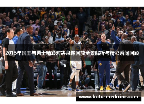 2015年国王与勇士精彩对决录像回放全景解析与精彩瞬间回顾